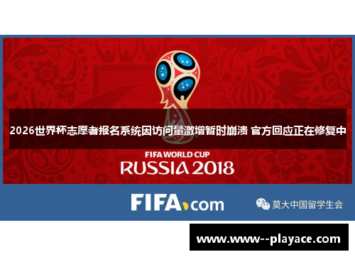 2026世界杯志愿者报名系统因访问量激增暂时崩溃 官方回应正在修复中