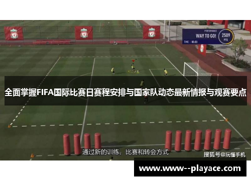 全面掌握FIFA国际比赛日赛程安排与国家队动态最新情报与观赛要点