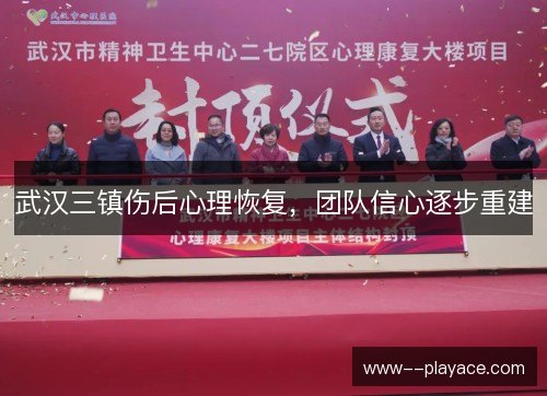 武汉三镇伤后心理恢复，团队信心逐步重建